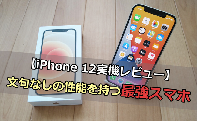 iPhone 12実機レビュー｜文句なしの性能を持つ最強スマホ