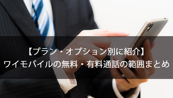 【プラン・オプション別】ワイモバイルの無料・有料通話の範囲まとめ