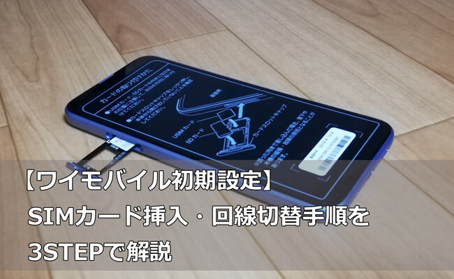 【ワイモバイル初期設定】SIMカード挿入・回線切替手順を3STEPで解説